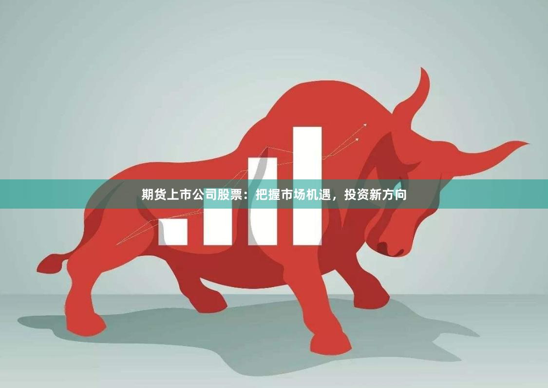 期货上市公司股票：把握市场机遇，投资新方向