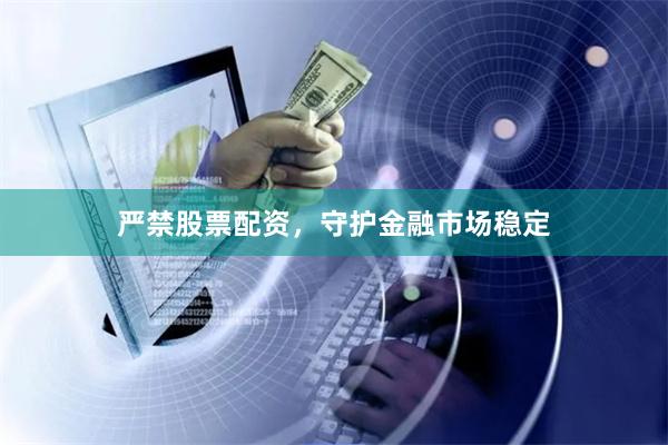 严禁股票配资，守护金融市场稳定