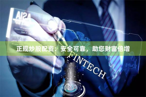 正规炒股配资：安全可靠，助您财富倍增
