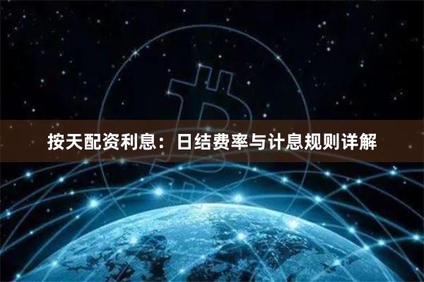 按天配资利息：日结费率与计息规则详解