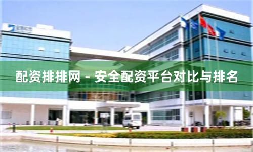 配资排排网 - 安全配资平台对比与排名