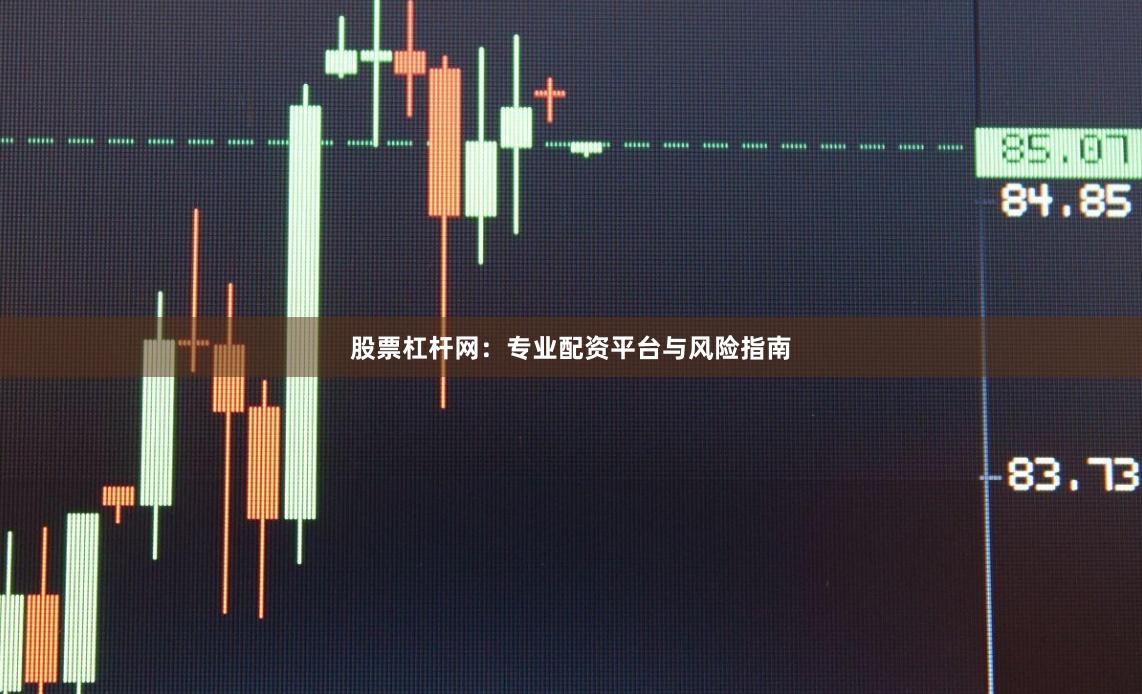 股票杠杆网:专业配资平台与风险指南