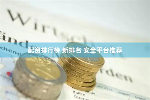 配资排行榜 新排名 安全平台推荐