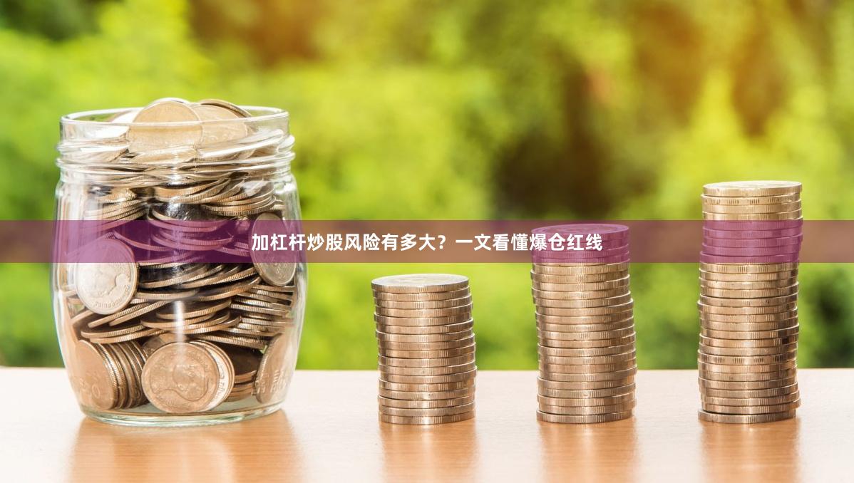 加杠杆炒股风险有多大？一文看懂爆仓红线